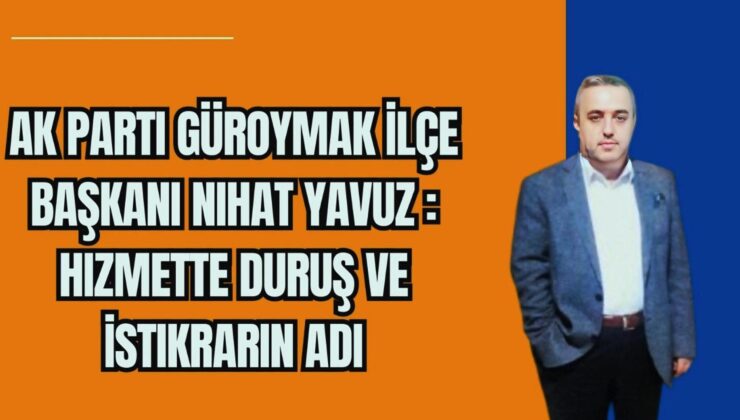 Ak Parti Güroymak İlçe Başkanı Nihat Yavuz: Hizmette Duruş ve İstikrarın Adı