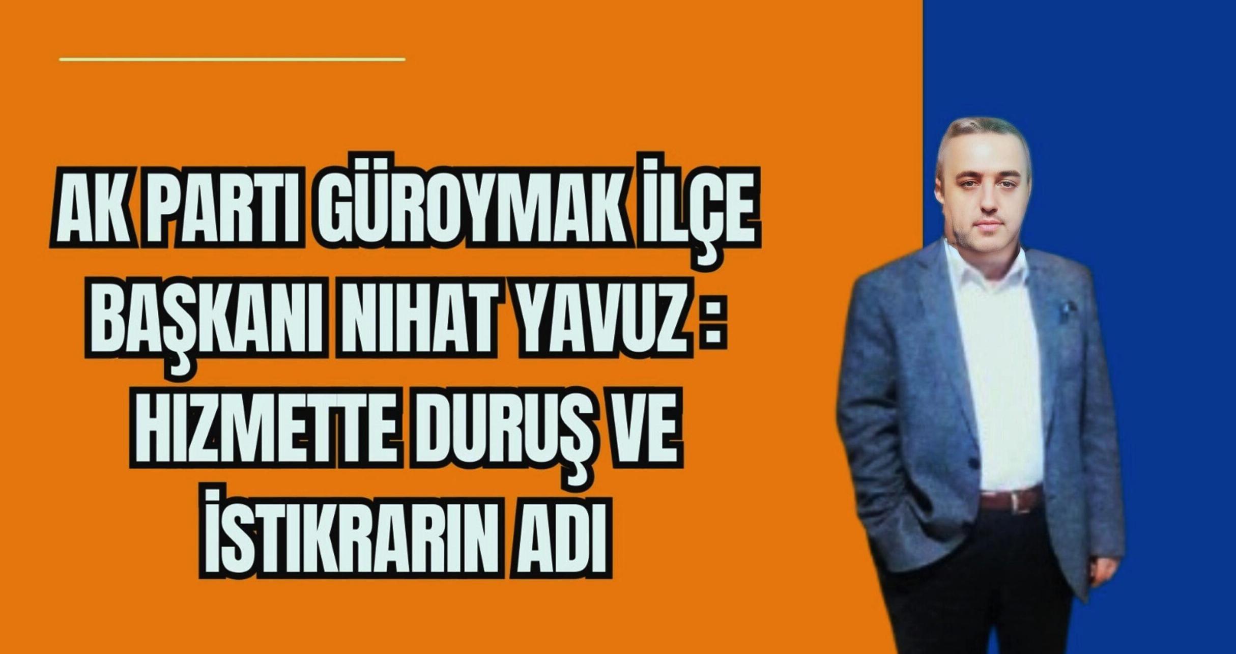 Ak Parti Güroymak İlçe Başkanı Nihat Yavuz: Hizmette Duruş ve İstikrarın Adı