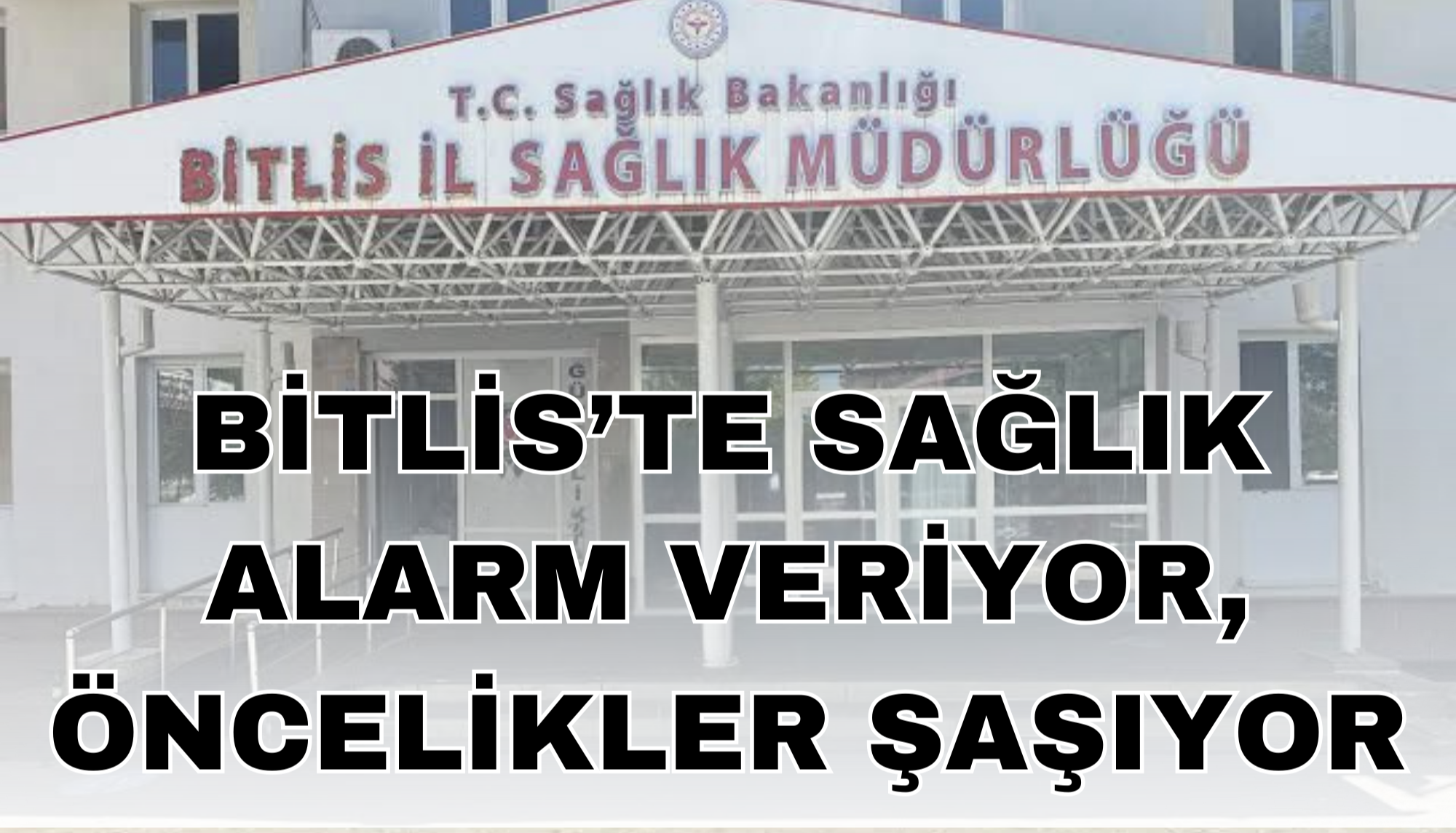 Bitlis’te Sağlık Alarm Veriyor, Öncelikler Şaşıyor